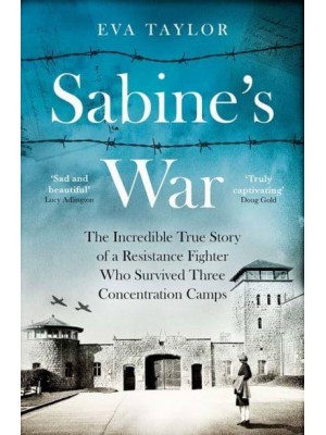 Sabine's War The Incredible True Story of a Resistance Fighter Who Survived Three Concentration Camps