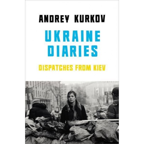 Ukrainian Diaries Dispatches from Kiev