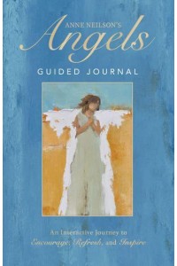 Anne Neilson's Angels Guided Journal An Interactive Journey to Encourage, Refresh, and Inspire