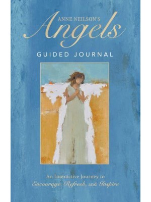 Anne Neilson's Angels Guided Journal An Interactive Journey to Encourage, Refresh, and Inspire