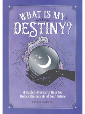 What Is My Destiny? A Guided Journal to Help You Unlock the Secrets of Your Future