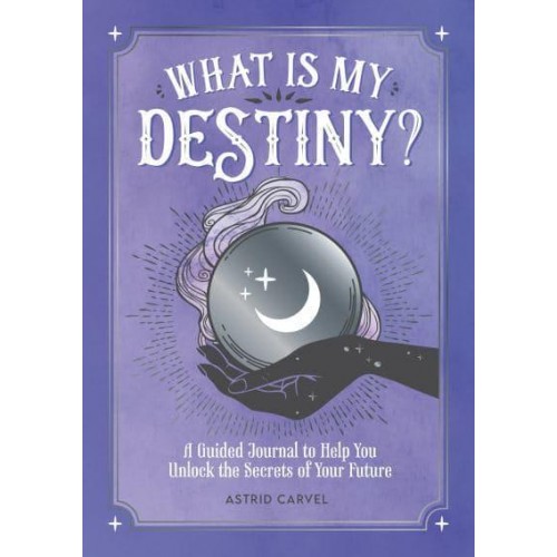 What Is My Destiny? A Guided Journal to Help You Unlock the Secrets of Your Future