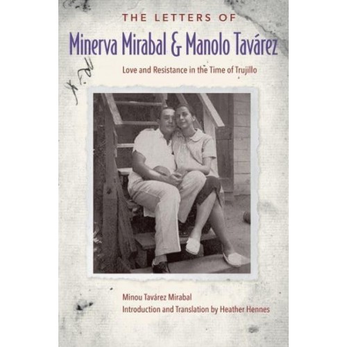 The Letters of Minerva Mirabal and Manolo Tavárez Love and Resistance in the Time of Trujillo