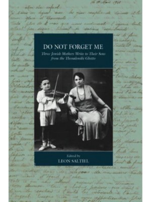 Do Not Forget Me Three Jewish Mothers Write to Their Sons from the Thessaloniki Ghetto - War and Genocide