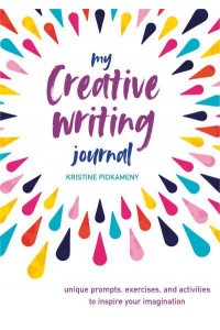 My Creative Writing Journal Unique Prompts, Exercises, and Activities to Inspire Your Imagination