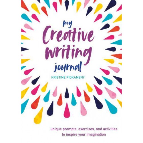 My Creative Writing Journal Unique Prompts, Exercises, and Activities to Inspire Your Imagination