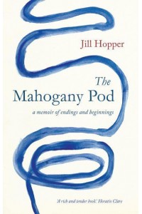 The Mahogany Pod A Memoir of Endings and Beginnings