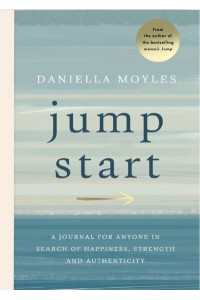 Jump Start A Journal for Anyone in Search of Happiness, Strength and Authenticity