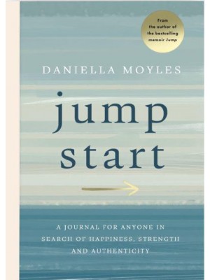 Jump Start A Journal for Anyone in Search of Happiness, Strength and Authenticity