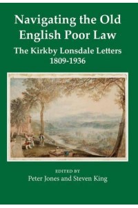 Navigating the Old English Poor Law The Kirkby Lonsdale Letters, 1809-1836 - Records of Social and Economic History