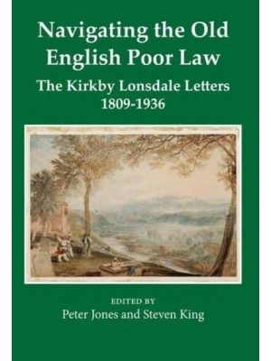 Navigating the Old English Poor Law The Kirkby Lonsdale Letters, 1809-1836 - Records of Social and Economic History