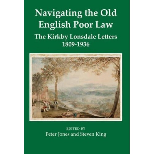 Navigating the Old English Poor Law The Kirkby Lonsdale Letters, 1809-1836 - Records of Social and Economic History