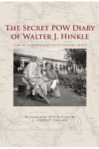 The Secret POW Diary of Walter J. Hinkle Life in Japanese Captivity During WWII