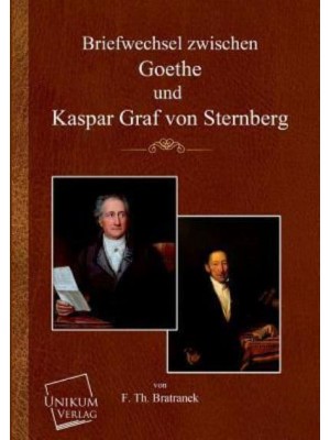 Briefwechsel Zwischen Goethe Und Kaspar Graf Von Sternberg