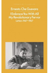 I Embrace You With All My Revolutionary Fervor Letters 1947-1967