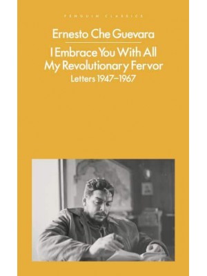 I Embrace You With All My Revolutionary Fervor Letters 1947-1967