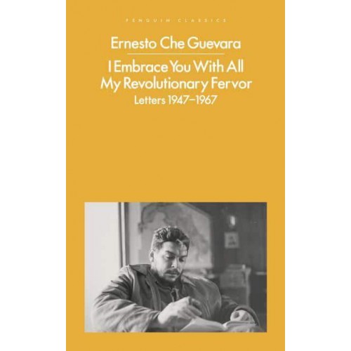 I Embrace You With All My Revolutionary Fervor Letters 1947-1967
