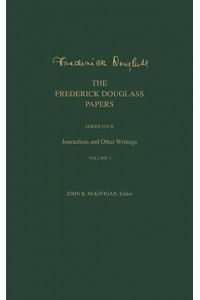 The Frederick Douglass Papers. Series Four Journalism and Other Writings - The Frederick Douglass Papers Series
