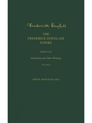 The Frederick Douglass Papers. Series Four Journalism and Other Writings - The Frederick Douglass Papers Series