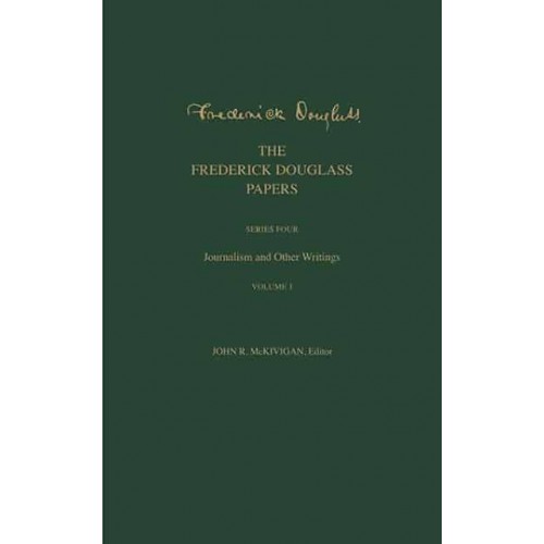 The Frederick Douglass Papers. Series Four Journalism and Other Writings - The Frederick Douglass Papers Series