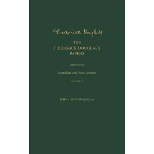 The Frederick Douglass Papers. Series Four Journalism and Other Writings - The Frederick Douglass Papers Series