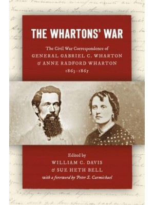 The Whartons' War The Civil War Correspondence of General Gabriel C. Wharton & Anne Radford Wharton, 1863-1865 - Civil War America