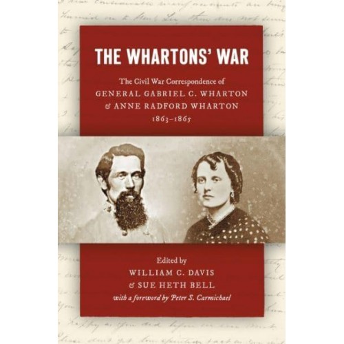 The Whartons' War The Civil War Correspondence of General Gabriel C. Wharton & Anne Radford Wharton, 1863-1865 - Civil War America
