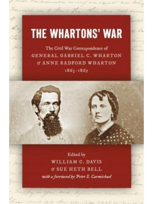 The Whartons' War The Civil War Correspondence of General Gabriel C. Wharton and Anne Radford Wharton, 1863-1865