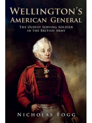 Wellington's American General The Oldest Serving Soldier in the British Army