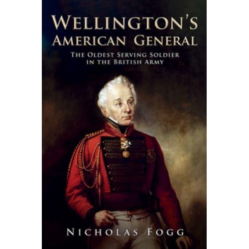 Wellington's American General The Oldest Serving Soldier in the British Army