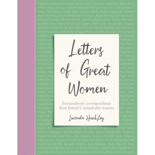 Letters of Great Women Extraordinary Correspondence from History's Remarkable Women