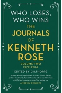 Who Loses, Who Wins Volume Two 1979-2014 The Journals of Kenneth Rose
