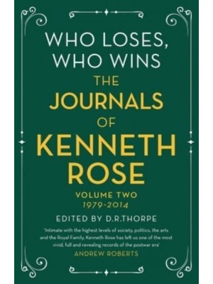 Who Loses, Who Wins Volume Two 1979-2014 The Journals of Kenneth Rose