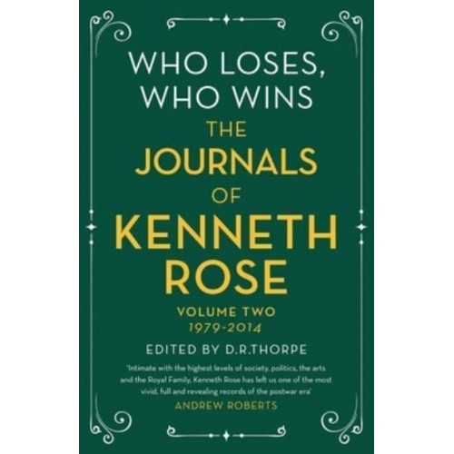 Who Loses, Who Wins Volume Two 1979-2014 The Journals of Kenneth Rose