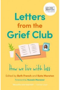 Letters from the Grief Club How We Live With Loss