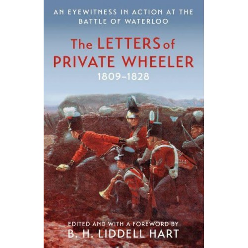 The Letters of Private Wheeler An Eyewitness in Action at the Battle of Waterloo - Military Memoirs