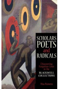 Scholars, Poets & Radicals Discovering Forgotten Lives in the Blackwell Collections