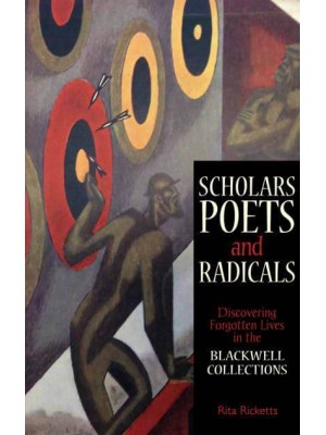 Scholars, Poets & Radicals Discovering Forgotten Lives in the Blackwell Collections