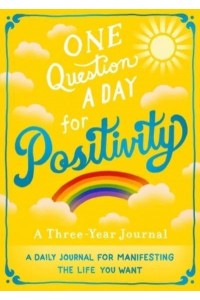 One Question a Day for Positivity: A Three-Year Journal A Daily Journal for Manifesting the Life You Want