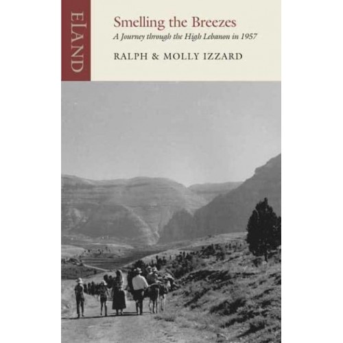 Smelling the Breezes A Journey Through the High Lebanon in 1957 - Eland Classics