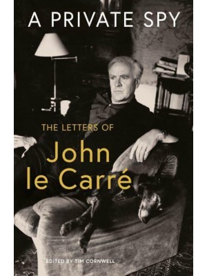 A Private Spy The Letters of John Le Carré 1945-2020
