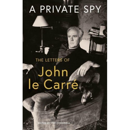 A Private Spy The Letters of John Le Carré 1945-2020
