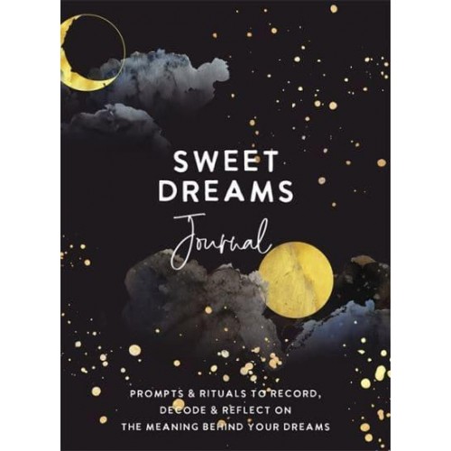 Sweet Dreams Journal Prompts & Rituals to Record, Decode & Reflect on the Meaning Behind Your Dreams