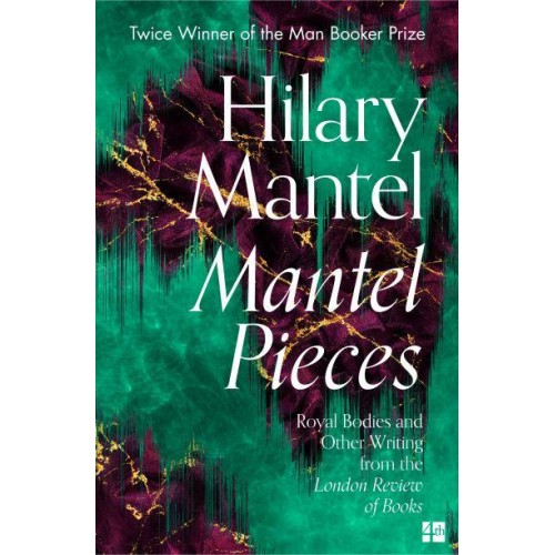 Mantel Pieces Royal Bodies and Other Writing from the London Review of Books