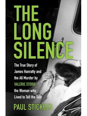 The Long Silence The Story of James Hanratty and the A6 Murder by Valerie Storie, the Woman Who Lived to Tell the Tale