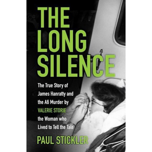 The Long Silence The Story of James Hanratty and the A6 Murder by Valerie Storie, the Woman Who Lived to Tell the Tale