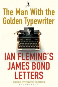 The Man With the Golden Typewriter Ian Fleming's James Bond Letters