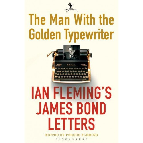 The Man With the Golden Typewriter Ian Fleming's James Bond Letters