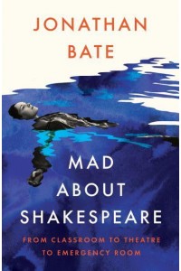 Mad About Shakespeare From Classroom to Theatre to Emergency Room