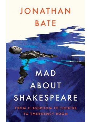 Mad About Shakespeare From Classroom to Theatre to Emergency Room